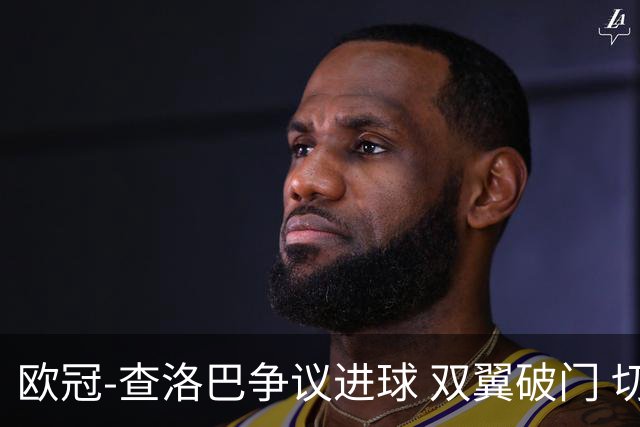 欧冠-查洛巴争议进球 双翼破门 切尔西4-0胜尤文